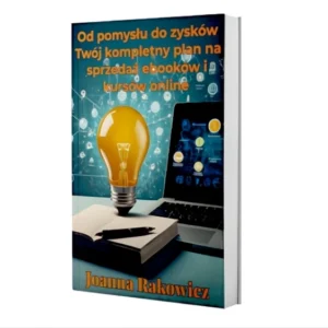 Od pomysłu do zysków. Twój kompletny plan na sprzedaż ebooków i kursów online