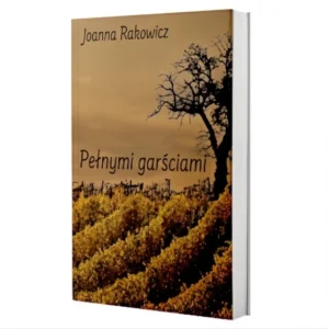 Joanna Rakowicz "Pełnymi garściami"